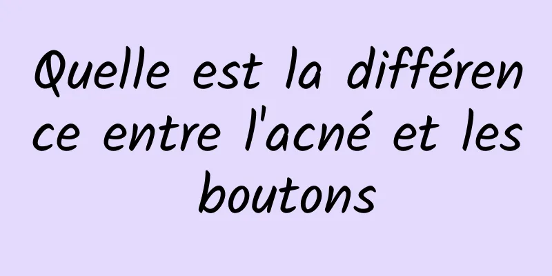 Quelle est la différence entre l'acné et les boutons