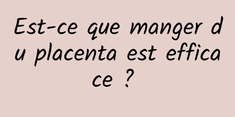 Est-ce que manger du placenta est efficace ? 