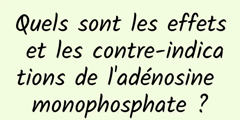 Quels sont les effets et les contre-indications de l'adénosine monophosphate ?