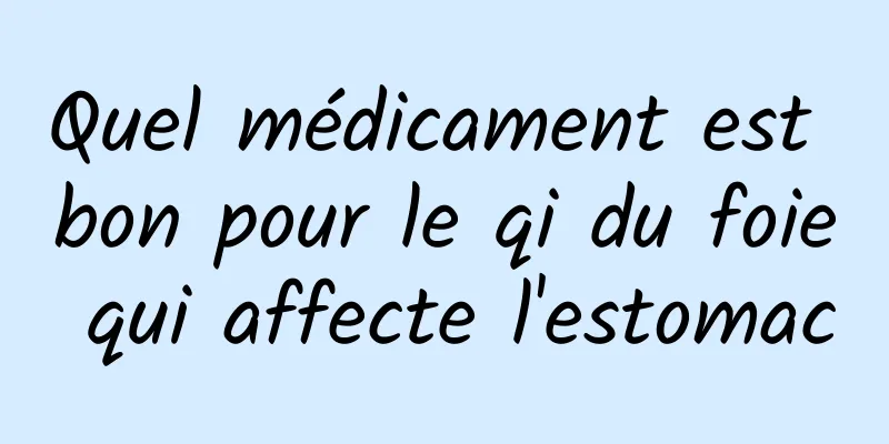 Quel médicament est bon pour le qi du foie qui affecte l'estomac