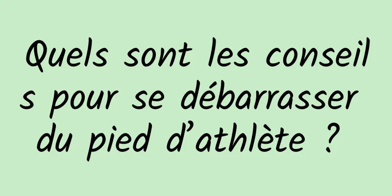 Quels sont les conseils pour se débarrasser du pied d’athlète ? 