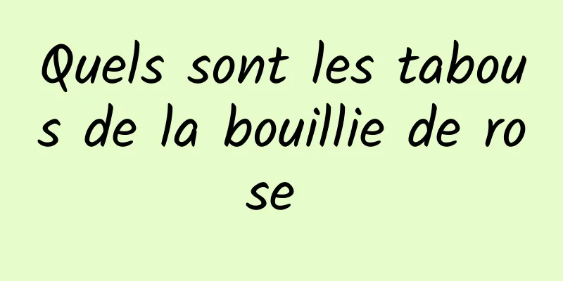 Quels sont les tabous de la bouillie de rose 