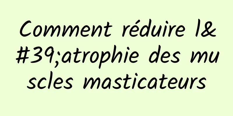 Comment réduire l'atrophie des muscles masticateurs