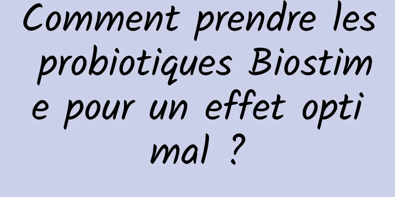 Comment prendre les probiotiques Biostime pour un effet optimal ?