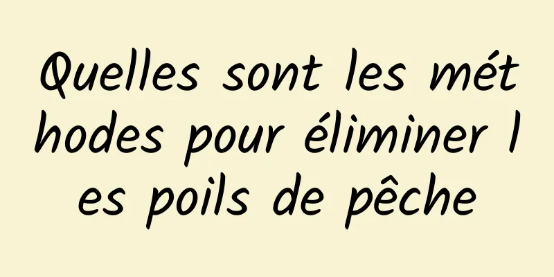 Quelles sont les méthodes pour éliminer les poils de pêche