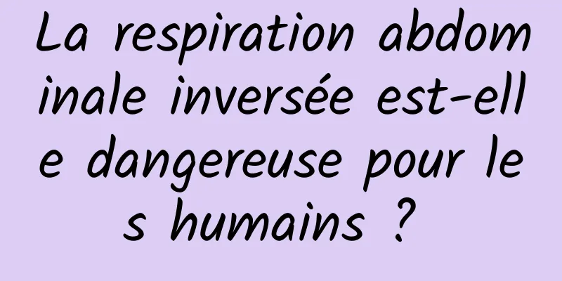 La respiration abdominale inversée est-elle dangereuse pour les humains ? 