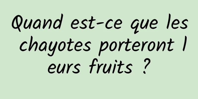 Quand est-ce que les chayotes porteront leurs fruits ?