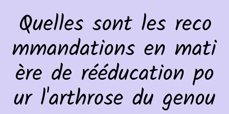 Quelles sont les recommandations en matière de rééducation pour l'arthrose du genou