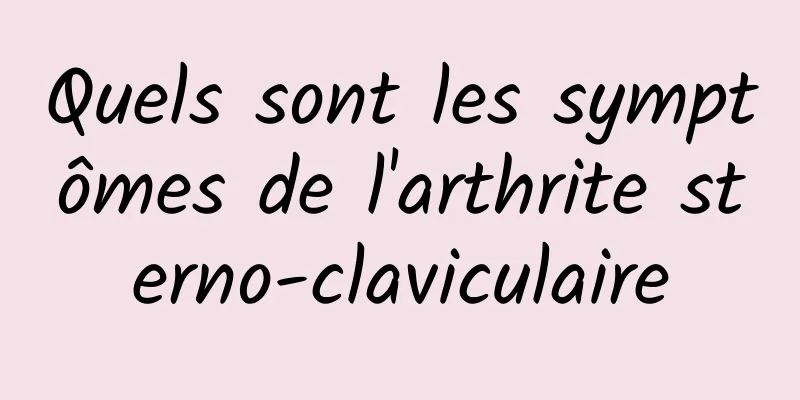 Quels sont les symptômes de l'arthrite sterno-claviculaire