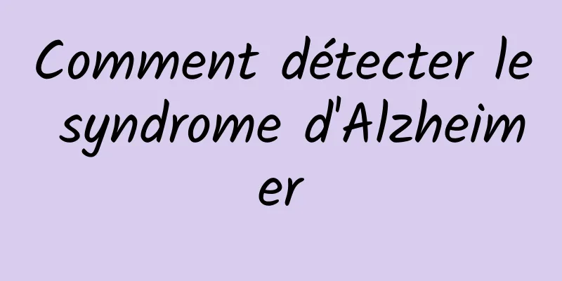 Comment détecter le syndrome d'Alzheimer