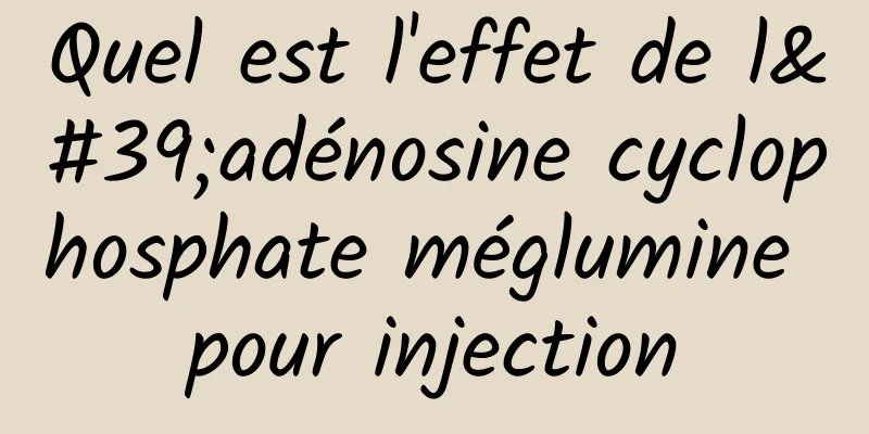 Quel est l'effet de l'adénosine cyclophosphate méglumine pour injection