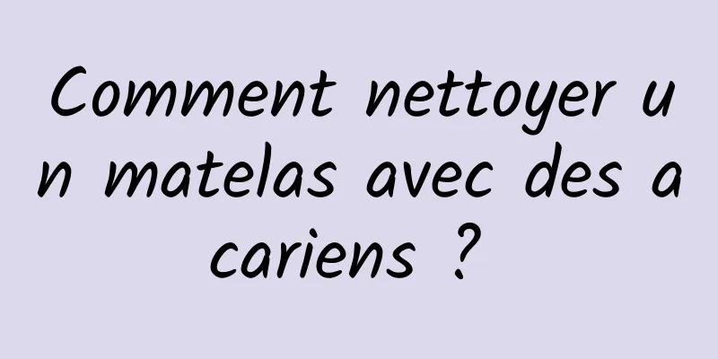 Comment nettoyer un matelas avec des acariens ? 