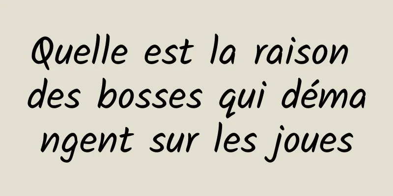 Quelle est la raison des bosses qui démangent sur les joues