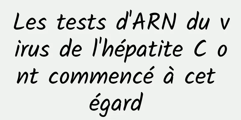 Les tests d'ARN du virus de l'hépatite C ont commencé à cet égard 