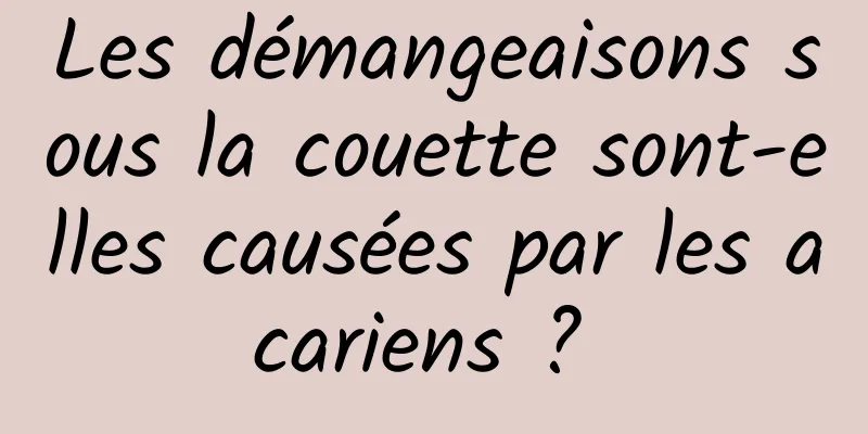 Les démangeaisons sous la couette sont-elles causées par les acariens ? 