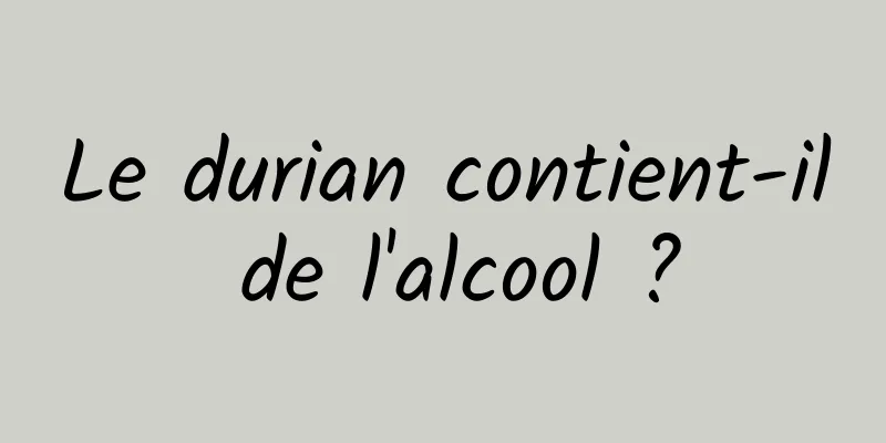 Le durian contient-il de l'alcool ?