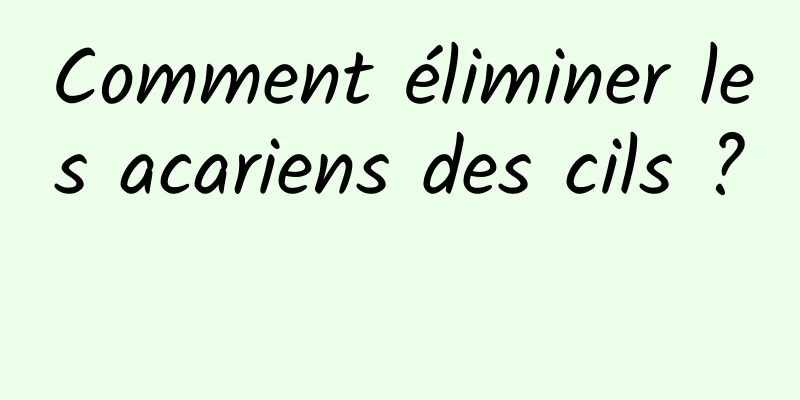 Comment éliminer les acariens des cils ? 