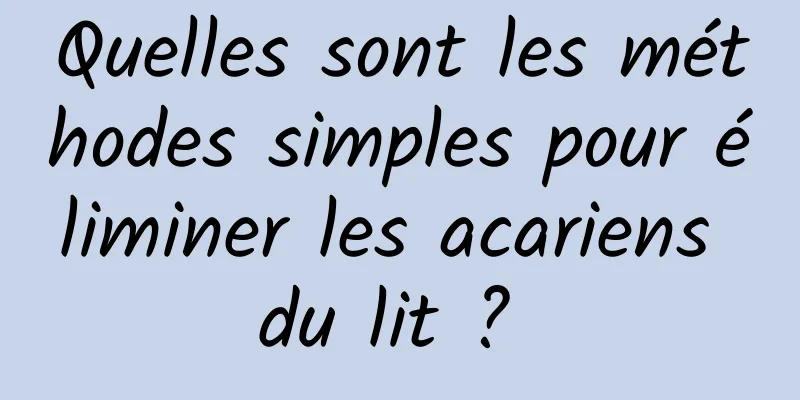 Quelles sont les méthodes simples pour éliminer les acariens du lit ? 