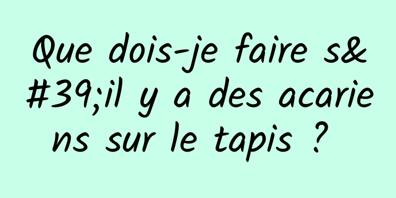 Que dois-je faire s'il y a des acariens sur le tapis ? 