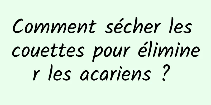 Comment sécher les couettes pour éliminer les acariens ? 