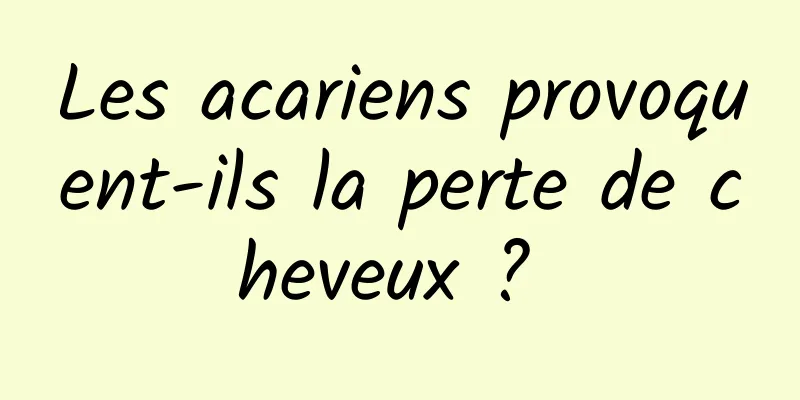 Les acariens provoquent-ils la perte de cheveux ? 