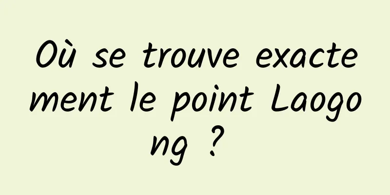 Où se trouve exactement le point Laogong ? 