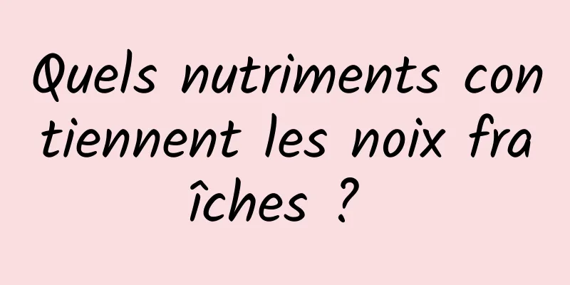 Quels nutriments contiennent les noix fraîches ? 