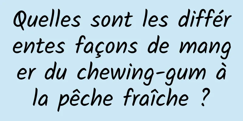 Quelles sont les différentes façons de manger du chewing-gum à la pêche fraîche ? 