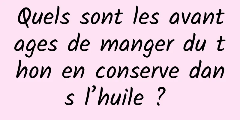 Quels sont les avantages de manger du thon en conserve dans l’huile ? 