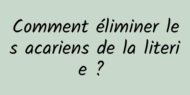 Comment éliminer les acariens de la literie ? 