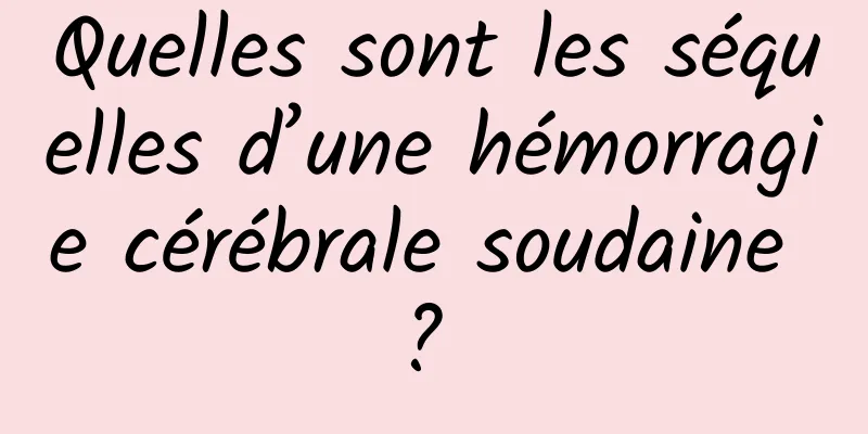 Quelles sont les séquelles d’une hémorragie cérébrale soudaine ? 