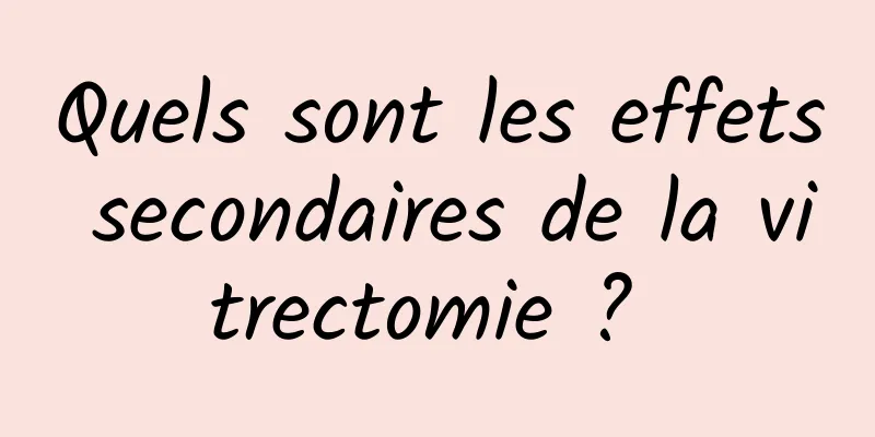 Quels sont les effets secondaires de la vitrectomie ? 