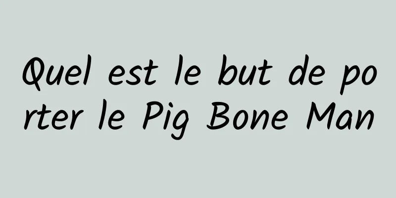 Quel est le but de porter le Pig Bone Man