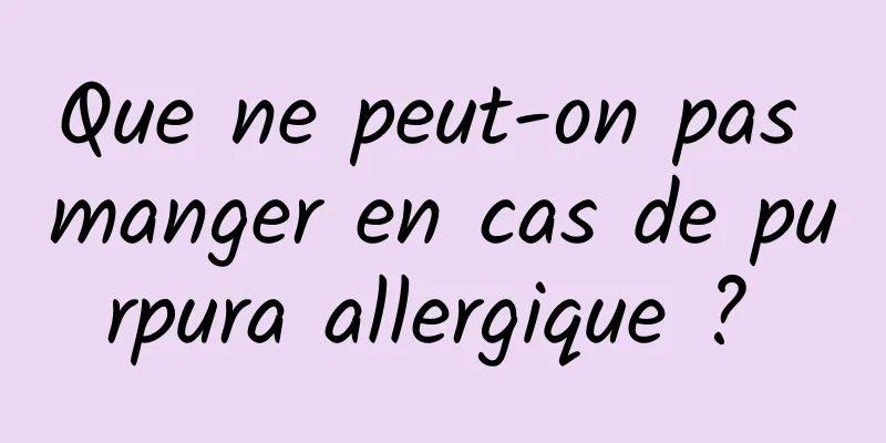 Que ne peut-on pas manger en cas de purpura allergique ? 