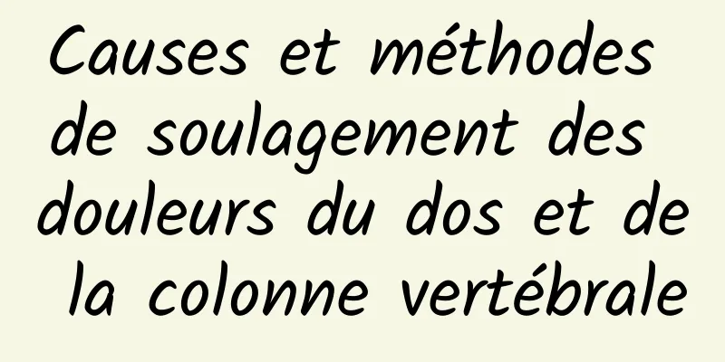 Causes et méthodes de soulagement des douleurs du dos et de la colonne vertébrale