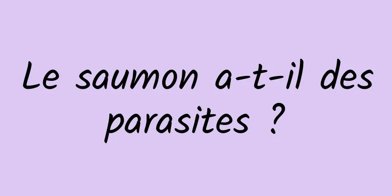 Le saumon a-t-il des parasites ? 