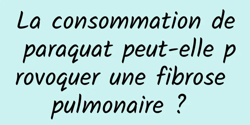 La consommation de paraquat peut-elle provoquer une fibrose pulmonaire ? 