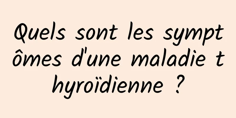 Quels sont les symptômes d'une maladie thyroïdienne ?