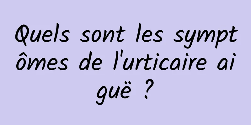 Quels sont les symptômes de l'urticaire aiguë ?