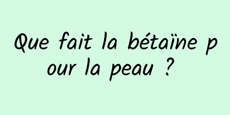 Que fait la bétaïne pour la peau ? 