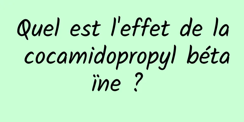 Quel est l'effet de la cocamidopropyl bétaïne ? 