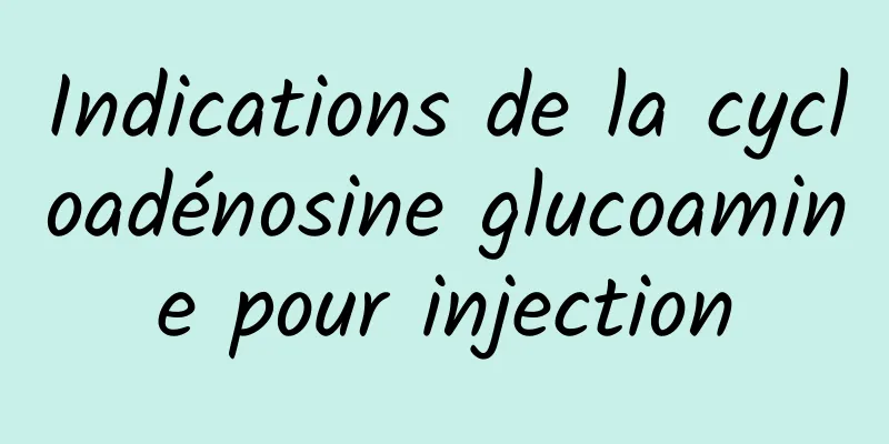 Indications de la cycloadénosine glucoamine pour injection