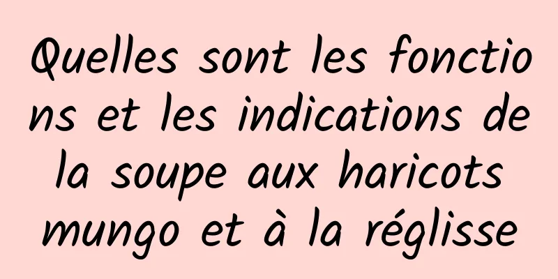 Quelles sont les fonctions et les indications de la soupe aux haricots mungo et à la réglisse