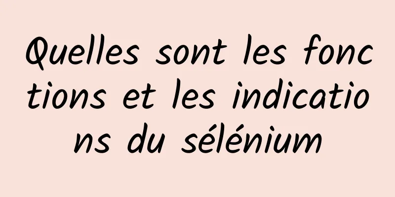 Quelles sont les fonctions et les indications du sélénium