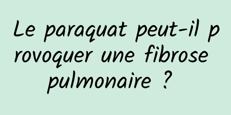 Le paraquat peut-il provoquer une fibrose pulmonaire ? 