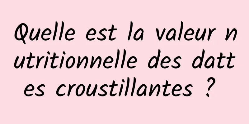 Quelle est la valeur nutritionnelle des dattes croustillantes ? 