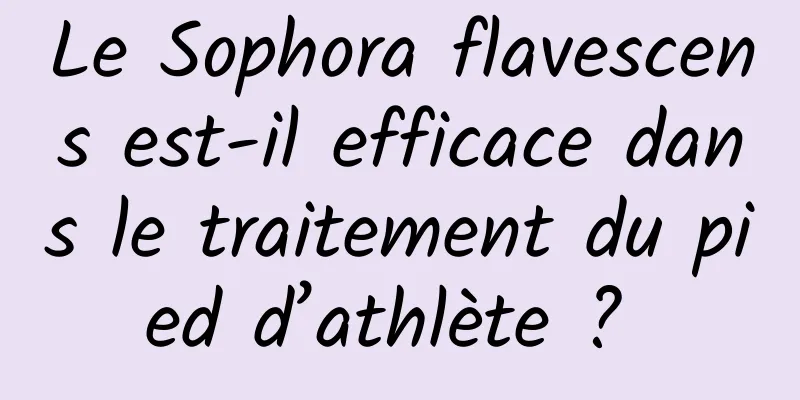 Le Sophora flavescens est-il efficace dans le traitement du pied d’athlète ? 