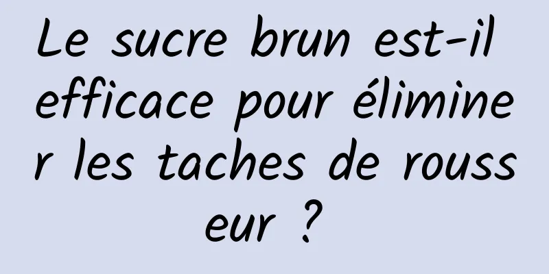 Le sucre brun est-il efficace pour éliminer les taches de rousseur ? 