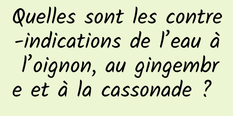 Quelles sont les contre-indications de l’eau à l’oignon, au gingembre et à la cassonade ? 