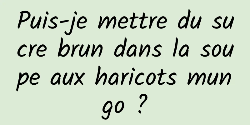 Puis-je mettre du sucre brun dans la soupe aux haricots mungo ?